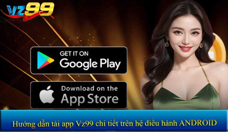 Hướng dẫn tải app Vz99 chi tiết trên hệ điều hành ANDROID