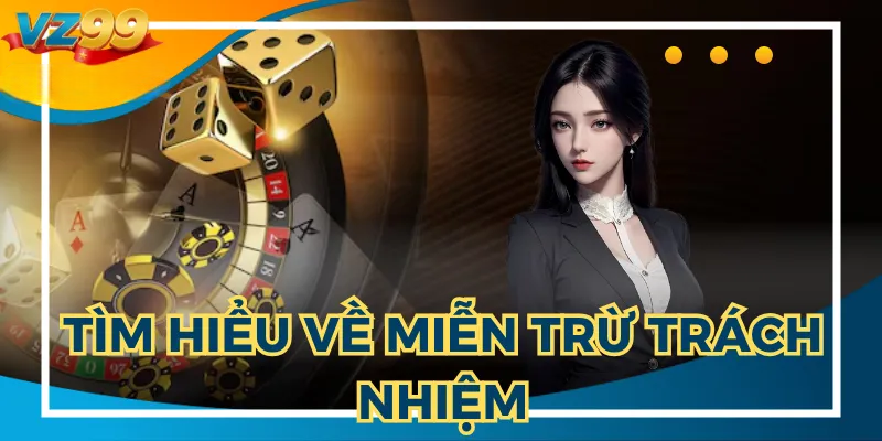 Miễn trừ trách nhiệm là điều khoản mà người chơi nên biết
